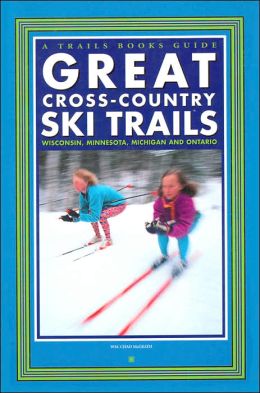 Great Cross-Country Ski Trails: Wisconsin, Minnesota, Michigan and Ontario (Trails Books Guide) Wm. Chad McGrath