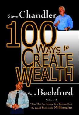 100 Ways to Create Wealth Steve Chandler and Sam Beckford
