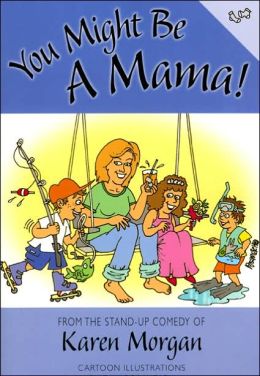 You Might Be a Mama!: From the Stand-up Comedy of Karen Morgan