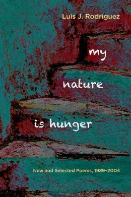 My Nature is Hunger: New and Selected Poems, 1989 - 2004 Luis J. Rodriguez