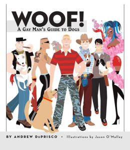 Woof!: A Gay Man's Guide to Dogs Andrew De Prisco and Jason O'Malley