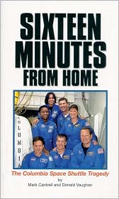 Sixteen Minutes from Home: The Columbia Space Shuttle Tragedy Mark Cantrell and Donald Vaughan