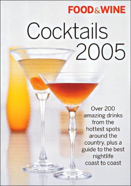 Food and Wine Cocktails 2005: The Best Drinks from America's Hottest Bars, Lounges and Restaurants