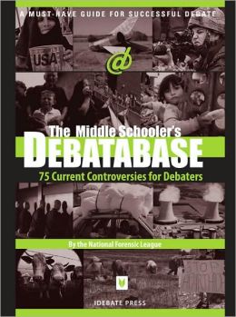 The Middle Schoolers' Debatabase: 75 Current Controversies for Debaters Rhiannon Bettivia