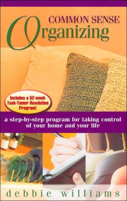 Common Sense Organizing: A Step-by Step Progam forTaking Control of Your Home and Your Life