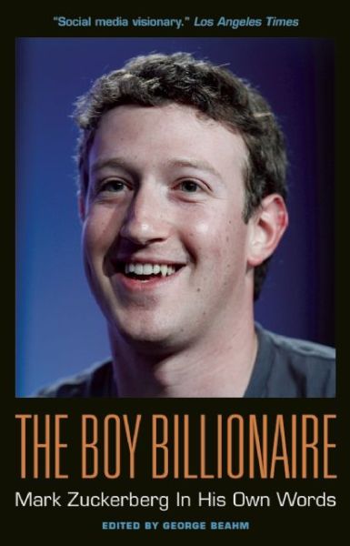 The Boy Billionaire: Mark Zuckerberg In His Own Words