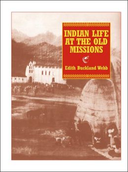 Indian Life at the Old Missions Edith Buckland Webb