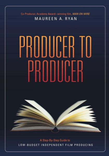 Producer to Producer: A Step-By-Step Guide to Low Budgets Independent Film Producing