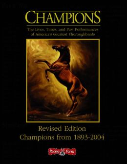 Champions: The Lives, Times, and Past Performances of America's Greatest Thoroughbreds
