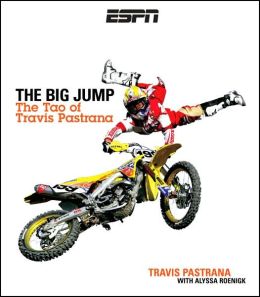 The Big Jump: The Tao of Travis Pastrana Travis Pastrana and Alyssa Roenigk
