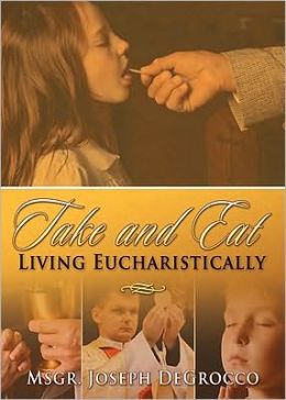 Take and Eat: Living Eucharistically Joseph DeGrocco