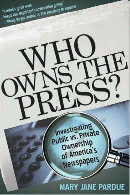 Who Owns the Press?: Investigating Public vs. Private Ownership of America's Newspapers Mary Jane Pardue