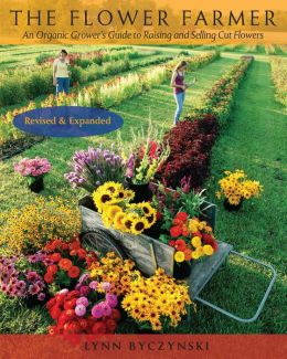 The Flower Farmer: An Organic Grower's Guide to Raising and Selling Cut Flowers