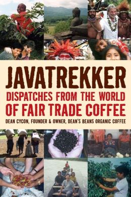 Javatrekker: Dispatches From the World of Fair Trade Coffee Dean Cycon