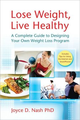 Lose Weight, Live Healthy: A Complete Guide to Designing Your Own Weight Loss Program Joyce D. Nash