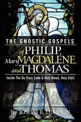 The Gnostic Gospels of Philip, Mary Magdalene, and Thomas Joseph B. Lumpkin