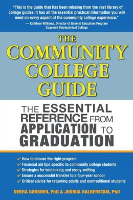 The Community College Guide: The Essential Reference from Application to Graduation Debra Gonsher and Joshua Halberstam