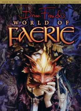Brian Froud's World of Faerie Brian Froud and Ari Berk