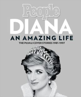 Diana, An Amazing Life: The People Cover Stories, 1981-1997 Editors of People Magazine