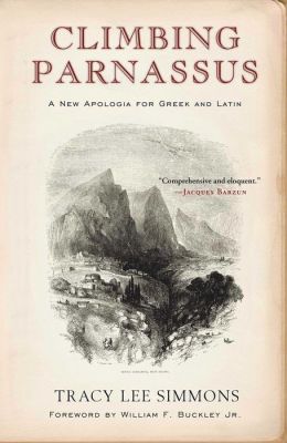 Climbing Parnassus: A New Apologia for Greek and Latin Tracy Lee Simmons