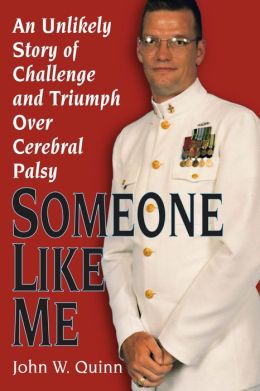 Someone Like Me: An Unlikely Story of Challenge and Triumph Over Cerebral Palsy John W. Quinn