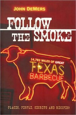 Follow the Smoke: 14,783 Miles of Great Texas Barbecue John DeMers