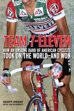 Team 7-Eleven: How an Unsung Band of American Cyclists Took on the World - and Won