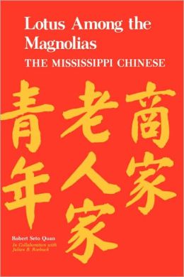 Lotus among the Magnolias: The Mississippi Chinese Robert Seto Quan and Julian B. Roebuck
