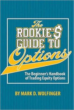 The Rookie's Guide to Options: The Beginner's Handbook of Trading Equity Options Mark D. Wolfinger