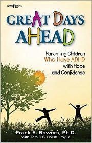 Great Days Ahead: Parenting Children Who Have ADHD with Hope and Confidence