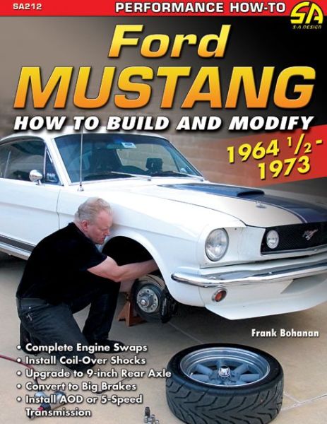 Ford Mustang 1964 1/2 - 1973: How to Build and Modify