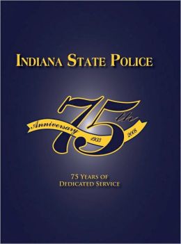 Indiana State Police: 75 Years of Dedicated Service Indiana Troopers Association