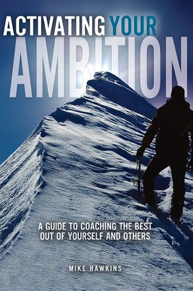 Activating Your Ambition: A Guide to Coaching the Best Out of Yourself and Others