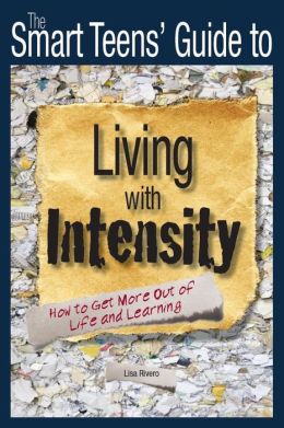 Smart Teens' Guide to Living with Intensity: How to Get More Out of Life and Learning Lisa Rivero