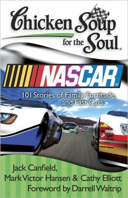 Chicken Soup for the Soul: Nascar: 101 Stories of Family, Fortitude, and Fast Cars Jack Canfield, Mark Victor Hansen, Cathy Elliott and Darrell Waltrip