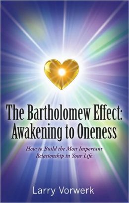 The Bartholomew Effect: Awakening to Oneness Larry Vorwerk