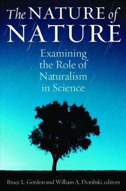 The Nature of Nature: Examining the Role of Naturalism in Science Ph.D. Bruce L. Gordon Ph.D. and William A. Dembski