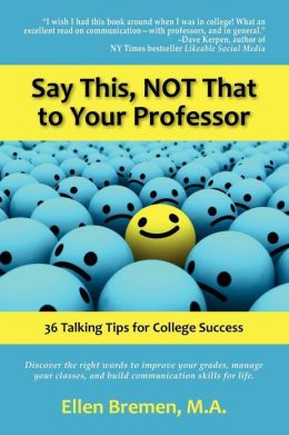 Say This, NOT That to Your Professor: 36 Talking Tips for College Success