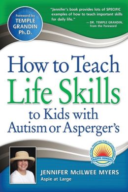 How to Teach Life Skills to Kids with Autism or Asperger's Jennifer McIlwee Myers and Temple Grandin
