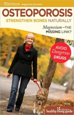 Osteoporosis: Strengthen Bones Naturally: Magnesium - the Missing Link? (Healthy Living Guide) Karolyn A. Gazella