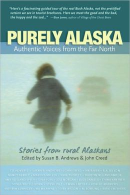 Purely Alaska: Authentic Voices from the Far North Susan Andrews and John Creed