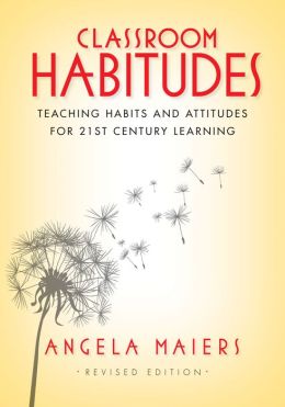 Classroom Habitudes: Teaching Learning Habits and Attitudes in 21st Century Classrooms
