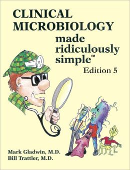 Clinical Microbiology Made Ridiculously Simple