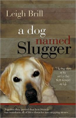 A Dog Named Slugger: The True Story of the Service Dog That Changed My Life