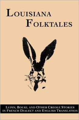 Louisiana Folktales: Lupin, Bouki, and Other Creole Stories in French Dialect and English Translation Alcee Fortier
