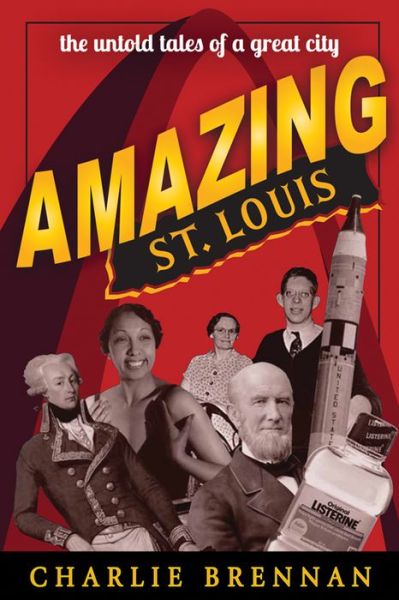 Amazing St. Louis: 250 Years of Great Tales and Curiosities