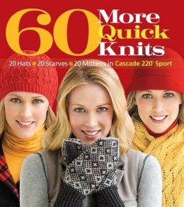 60 Quick Knits: 20 Hats*20 Scarves*20 Mittens in Cascade 220 Sixth&Spring Books