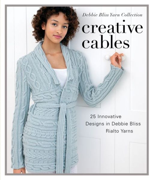 Creative Cables: 25 Innovative Designs in Debbie Bliss Rialto Yarns