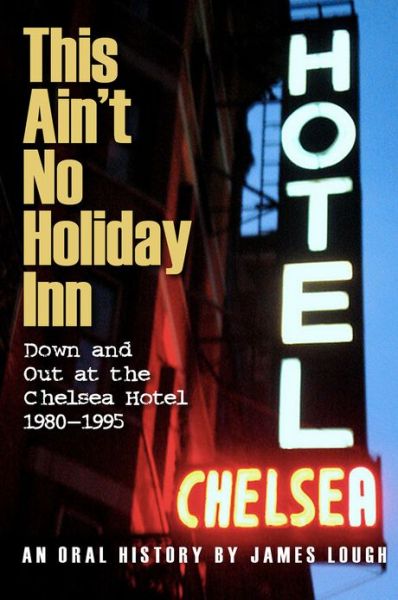 Forum free download ebook This Ain't No Holiday Inn: Down and Out at the Chelsea Hotel 1980-1995