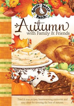 Autumn with Family & Friends Cookbook: Tried & true recipes, heartwarming memories and easy ideas for savoring the best of autumn.